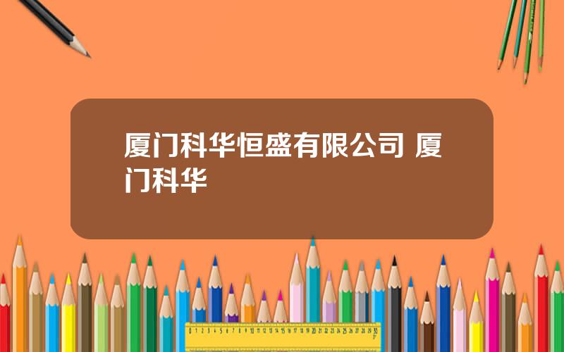 厦门科华恒盛有限公司 厦门科华